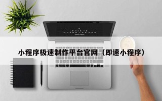 龙口小程序极速制作平台官网（即速小程序）