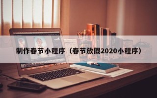 龙口制作春节小程序（春节放假2020小程序）