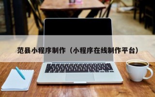 龙口范县小程序制作（小程序在线制作平台）